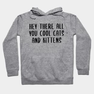 Hey There All You Cool Cats and Kittens Hoodie